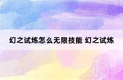 幻之试炼怎么无限技能 幻之试炼